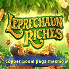 copper boom paga mesmo